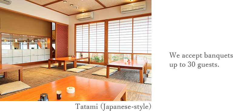 Tatami (Japanese-style) We accept banquets up to 30 guests.